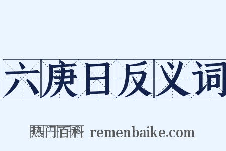 六庚日反义词是什么意思的图片